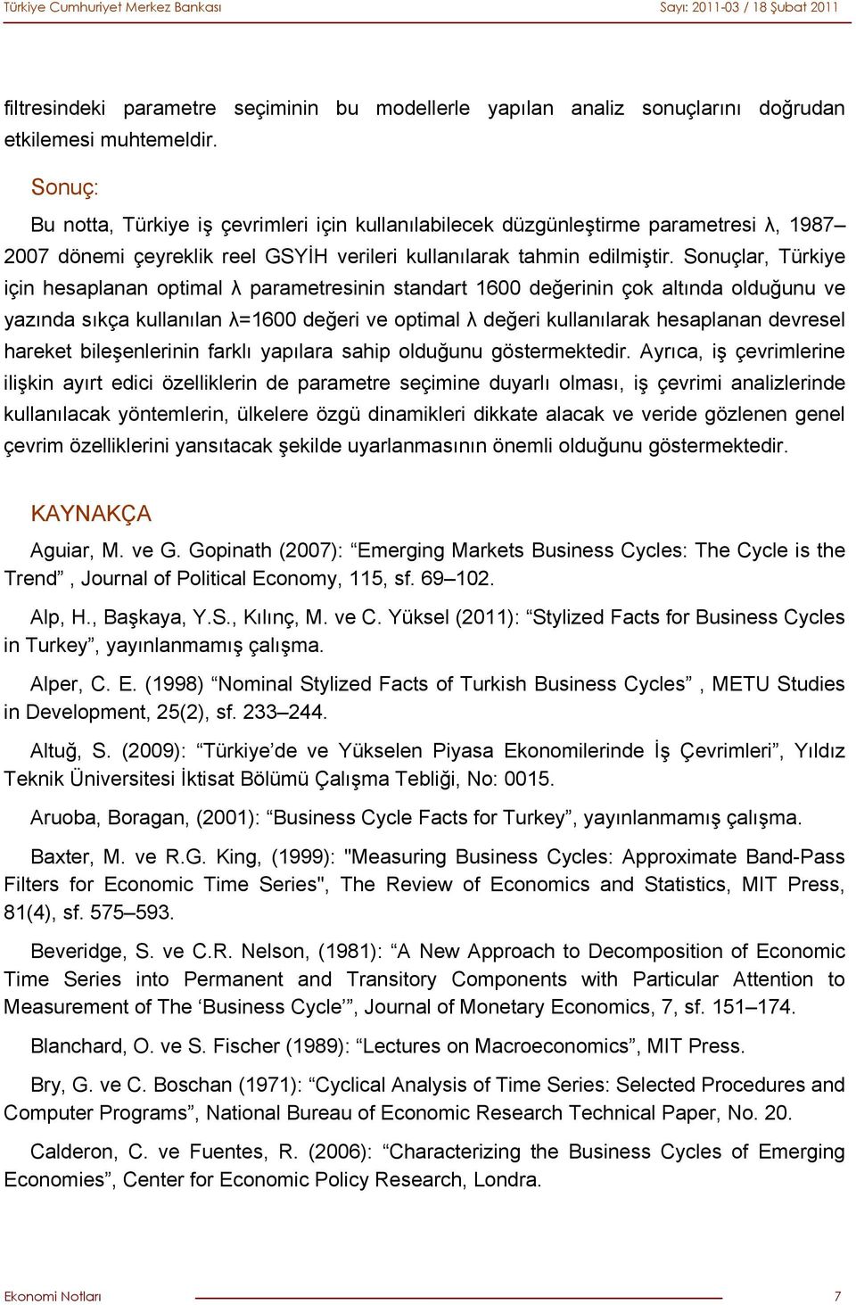 Sonuçlar, Türkiye için hesaplanan optimal λ parametresinin standart 1600 değerinin çok altında olduğunu ve yazında sıkça kullanılan λ=1600 değeri ve optimal λ değeri kullanılarak hesaplanan devresel