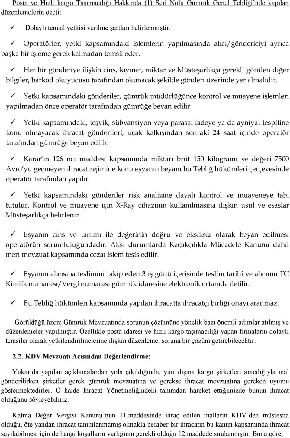 Her bir gönderiye ilişkin cins, kıymet, miktar ve Müsteşarlıkça gerekli görülen diğer bilgiler, barkod okuyucusu tarafından okunacak şekilde gönderi üzerinde yer almalıdır.