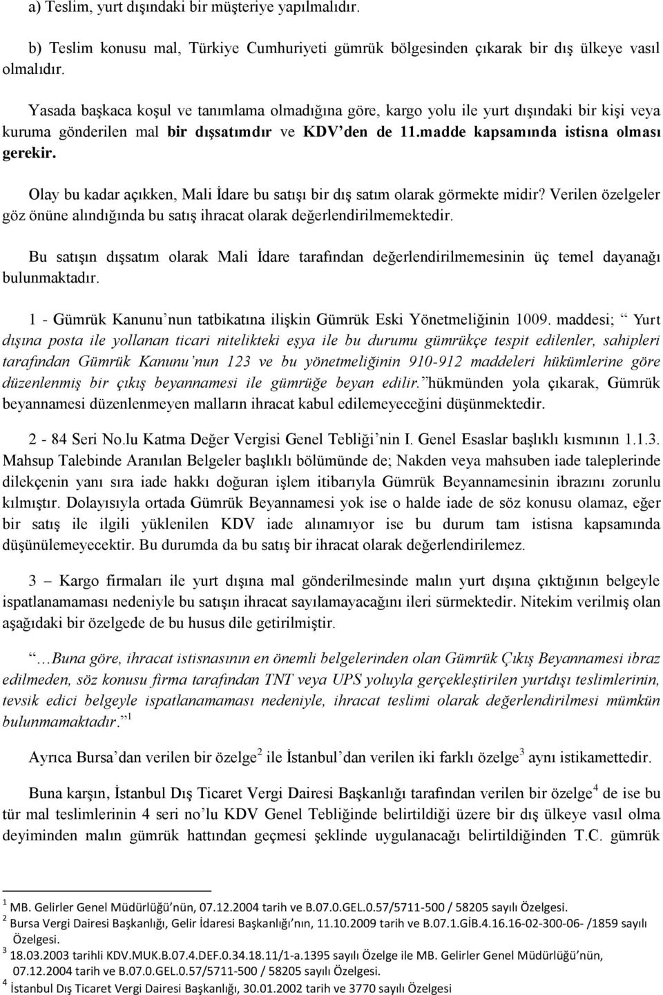 Olay bu kadar açıkken, Mali İdare bu satışı bir dış satım olarak görmekte midir? Verilen özelgeler göz önüne alındığında bu satış ihracat olarak değerlendirilmemektedir.