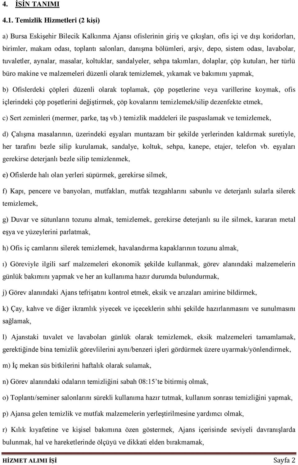 arşiv, depo, sistem odası, lavabolar, tuvaletler, aynalar, masalar, koltuklar, sandalyeler, sehpa takımları, dolaplar, çöp kutuları, her türlü büro makine ve malzemeleri düzenli olarak temizlemek,