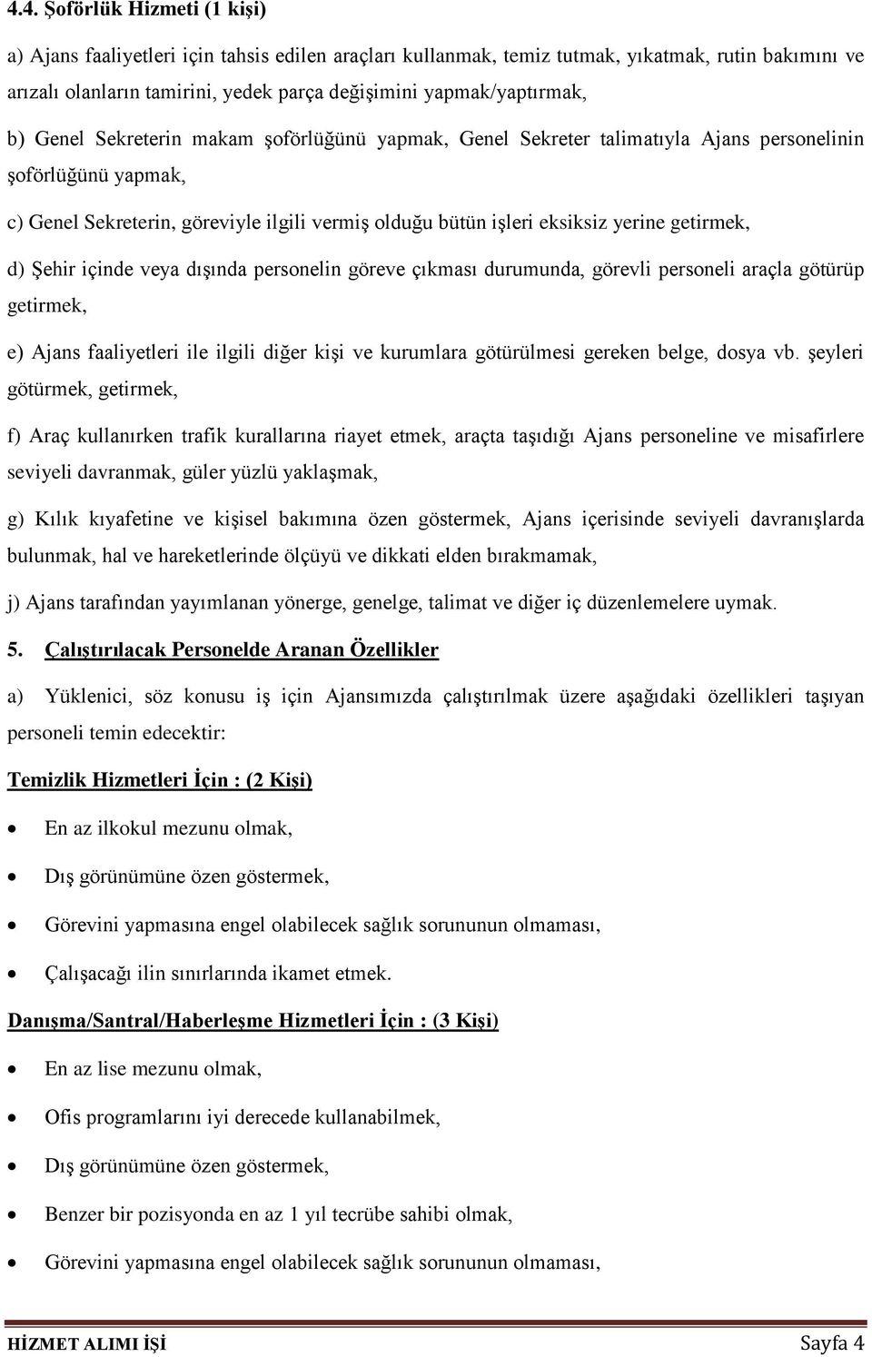 eksiksiz yerine getirmek, d) Şehir içinde veya dışında personelin göreve çıkması durumunda, görevli personeli araçla götürüp getirmek, e) Ajans faaliyetleri ile ilgili diğer kişi ve kurumlara