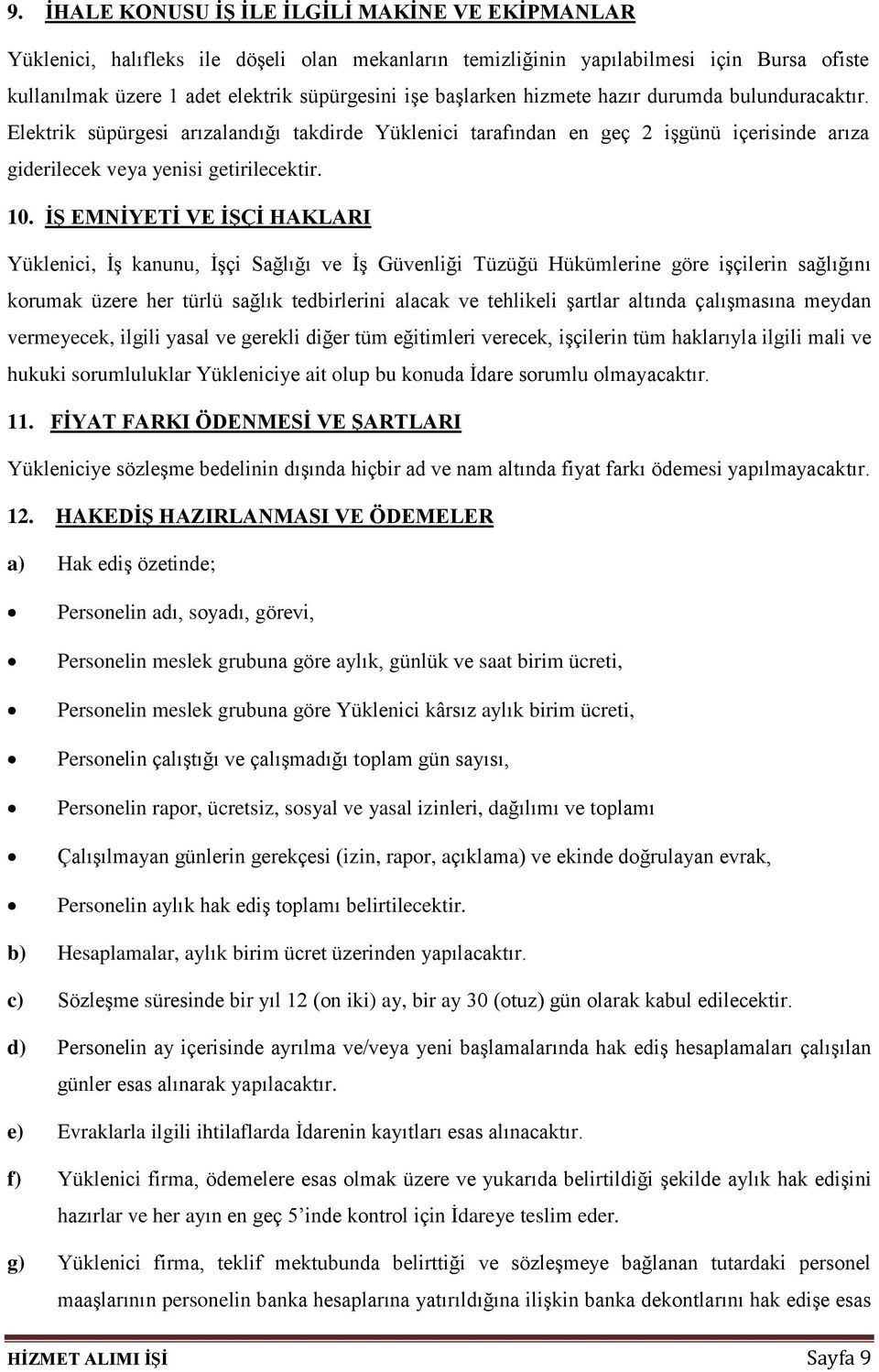 İŞ EMNİYETİ VE İŞÇİ HAKLARI Yüklenici, İş kanunu, İşçi Sağlığı ve İş Güvenliği Tüzüğü Hükümlerine göre işçilerin sağlığını korumak üzere her türlü sağlık tedbirlerini alacak ve tehlikeli şartlar