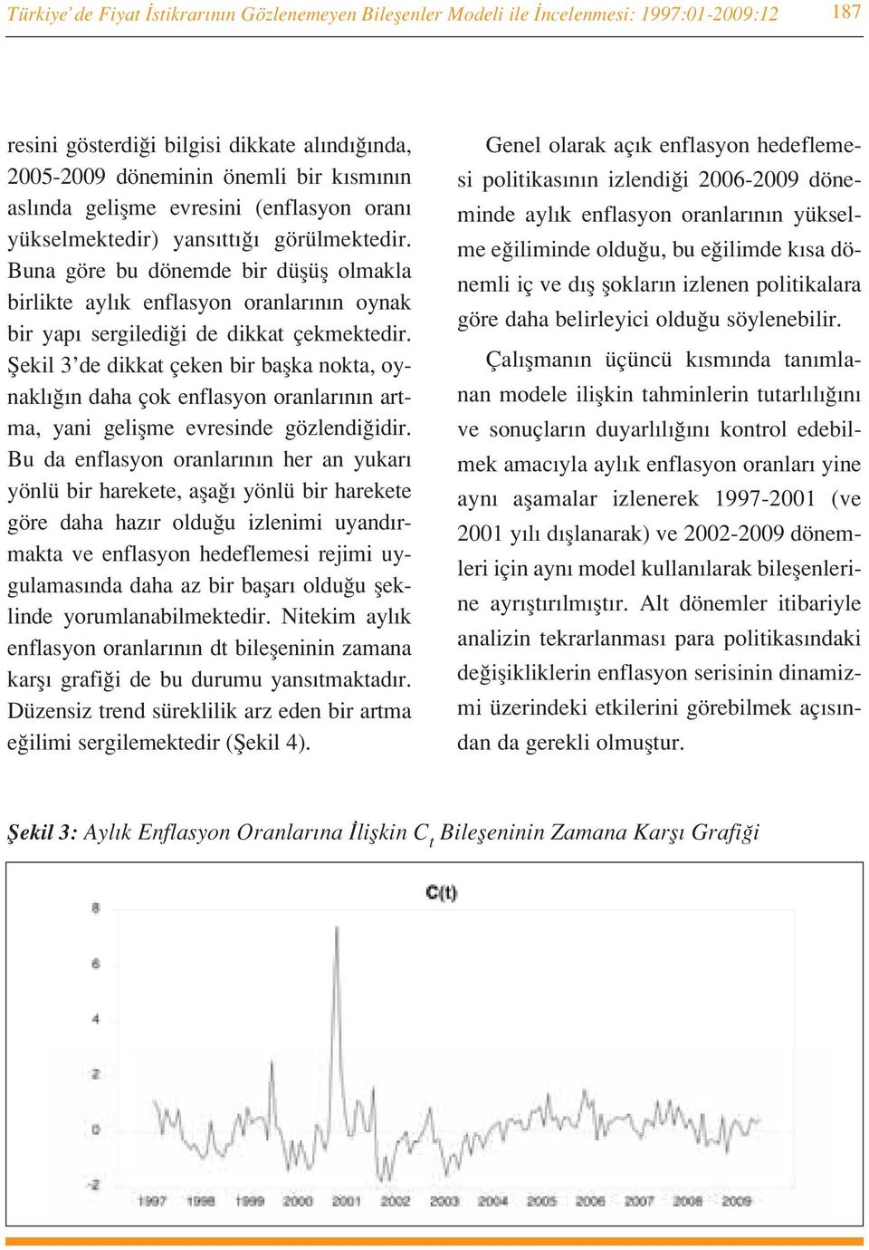 fiekil 3 de dikkat çeken bir baflka nokta, oynakl n daha çok enflasyon oranlar n n artma, yani geliflme evresinde gözlendi idir.