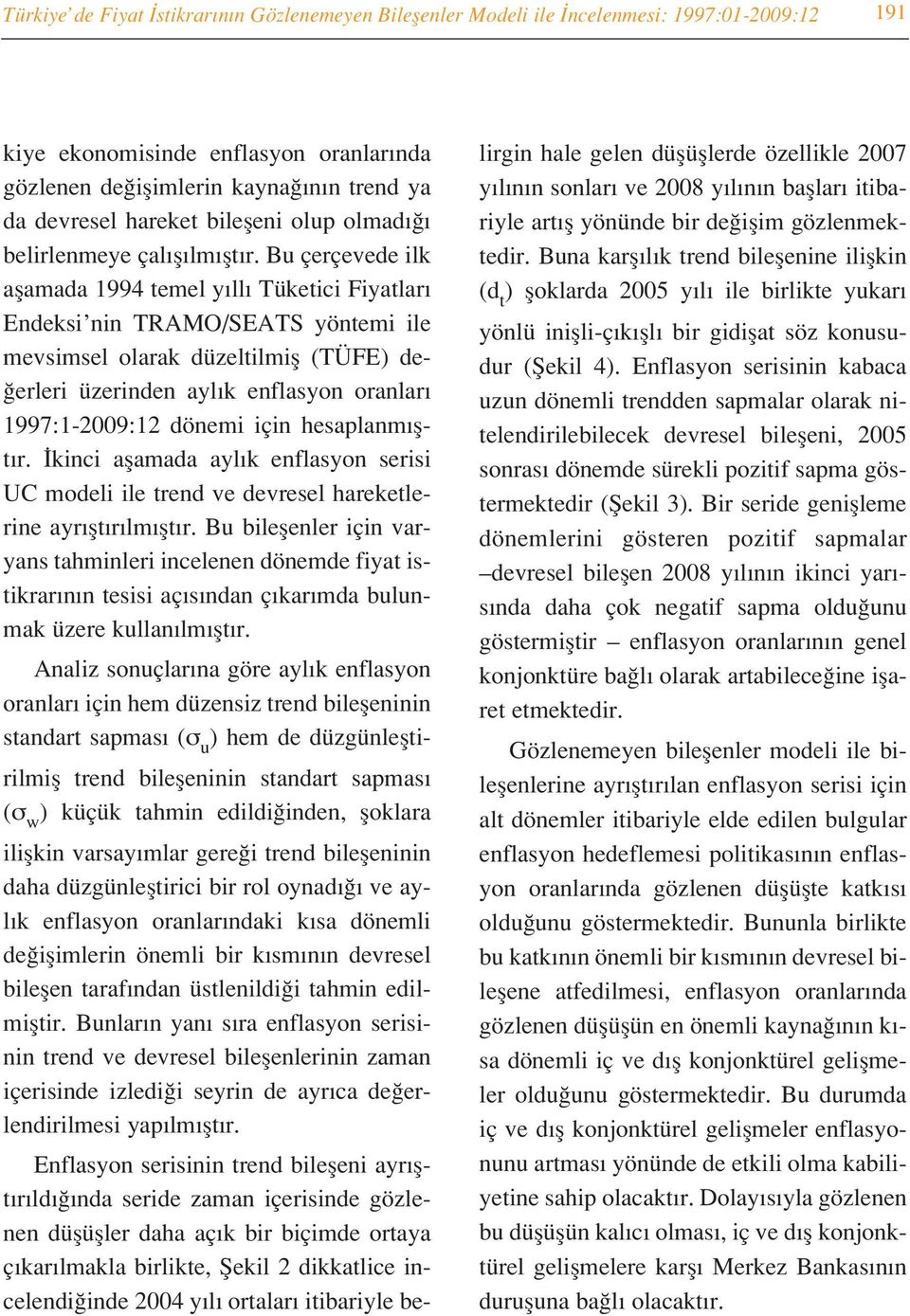 Bu çerçevede ilk aflamada 1994 temel y ll Tüketici Fiyatlar Endeksi nin TRAMO/SEATS yöntemi ile mevsimsel olarak düzeltilmifl (TÜFE) de- erleri üzerinden ayl k enflasyon oranlar 1997:1-2009:12 dönemi