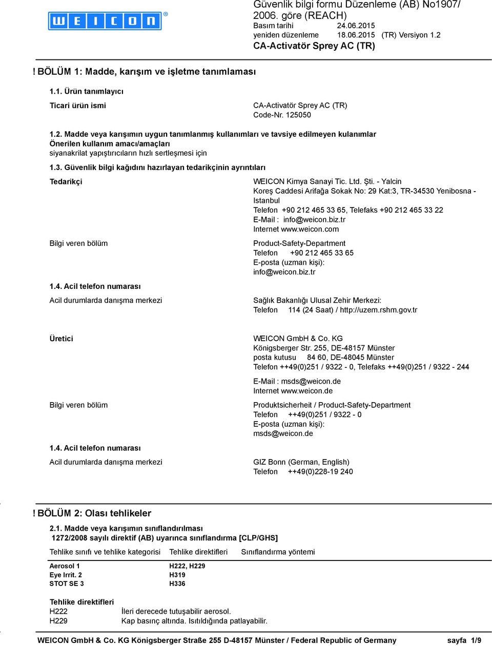 Güvenlik bilgi kağıdını hazırlayan tedarikçinin ayrıntıları Tedarikçi Bilgi veren bölüm 1.4. Acil telefon numarası Acil durumlarda danışma merkezi WEICON Kimya Sanayi Tic. Ltd. Şti.