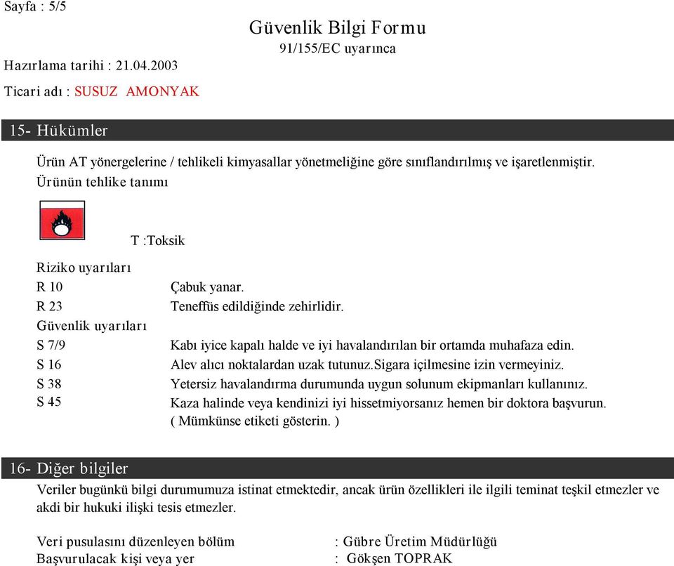 Kabı iyice kapalı halde ve iyi havalandırılan bir ortamda muhafaza edin. Alev alıcı noktalardan uzak tutunuz.sigara içilmesine izin vermeyiniz.