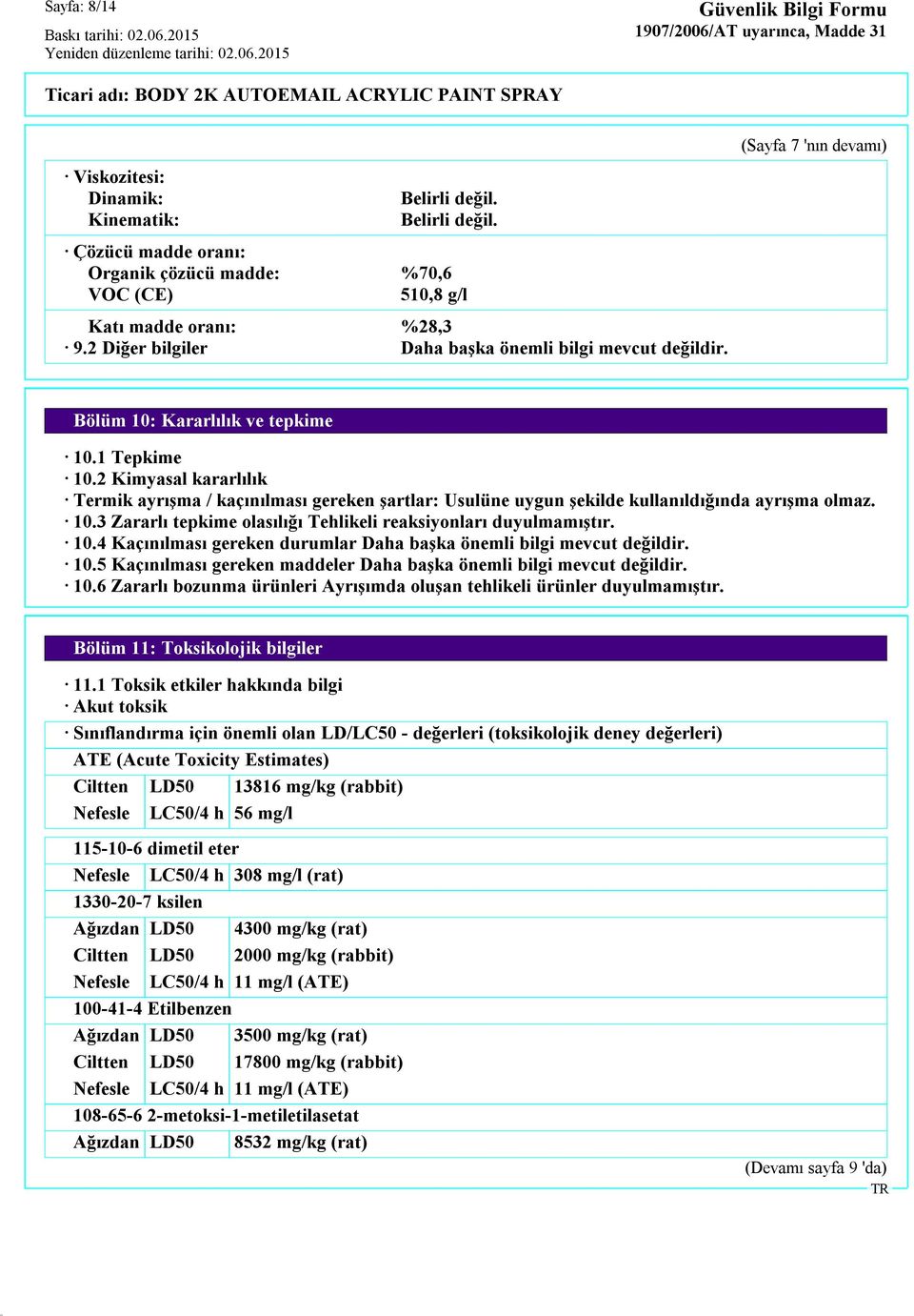 2 Kimyasal kararlılık Termik ayrışma / kaçınılması gereken şartlar: Usulüne uygun şekilde kullanıldığında ayrışma olmaz. 10.3 Zararlı tepkime olasılığı Tehlikeli reaksiyonları duyulmamıştır. 10.4 Kaçınılması gereken durumlar Daha başka önemli bilgi mevcut değildir.