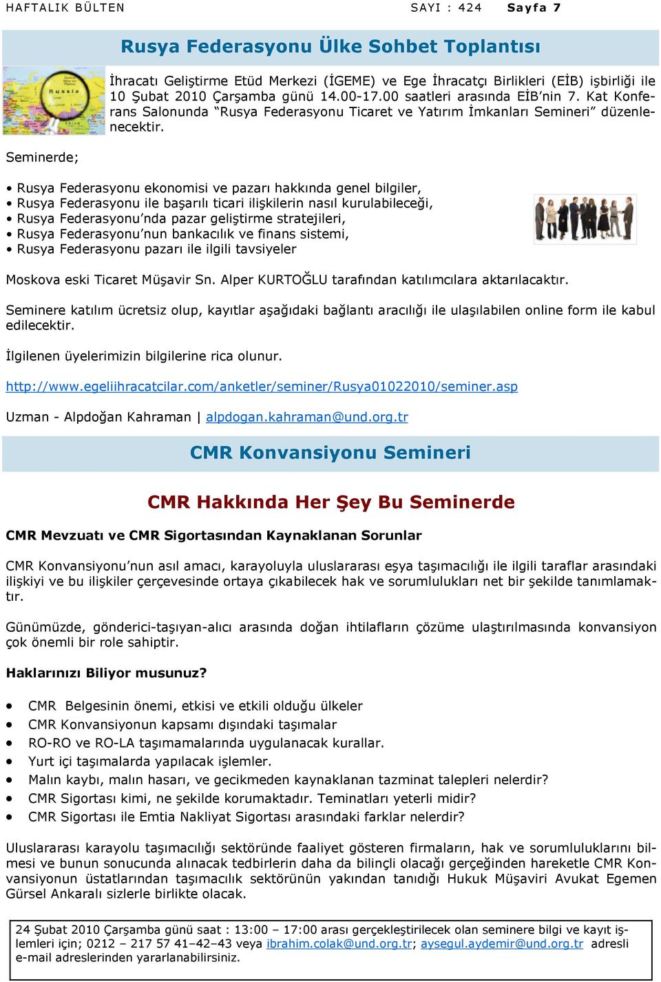 Seminerde; Rusya Federasyonu ekonomisi ve pazarı hakkında genel bilgiler, Rusya Federasyonu ile başarılı ticari ilişkilerin nasıl kurulabileceği, Rusya Federasyonu nda pazar geliştirme stratejileri,