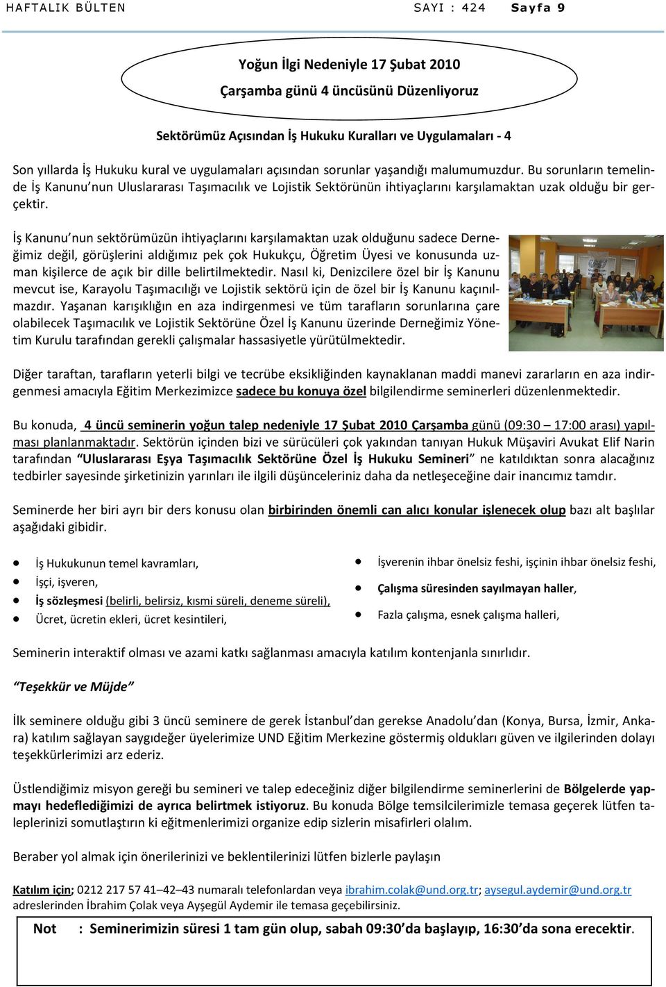 İş Kanunu nun sektörümüzün ihtiyaçlarını karşılamaktan uzak olduğunu sadece Derneğimiz değil, görüşlerini aldığımız pek çok Hukukçu, Öğretim Üyesi ve konusunda uzman kişilerce de açık bir dille