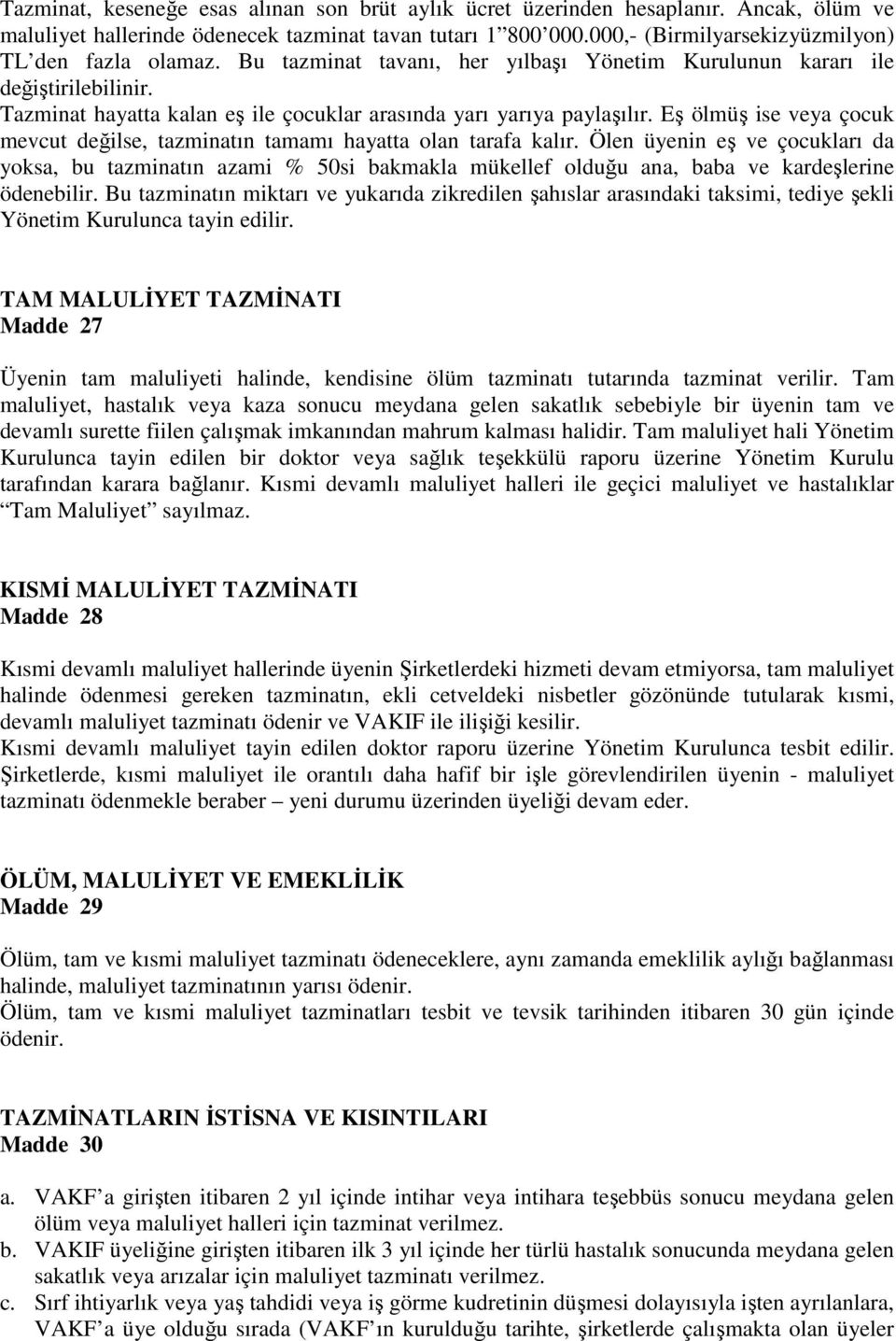 Tazminat hayatta kalan e ile çocuklar arasında yarı yarıya payla ılır. E ölmü ise veya çocuk mevcut değilse, tazminatın tamamı hayatta olan tarafa kalır.