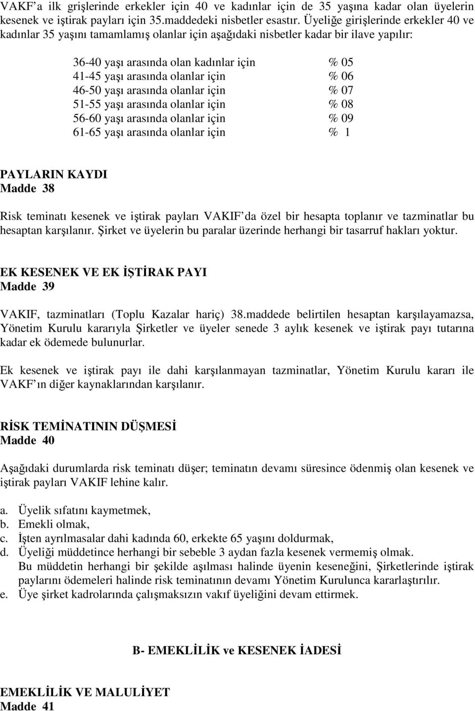 % 06 46-50 ya ı arasında olanlar için % 07 51-55 ya ı arasında olanlar için % 08 56-60 ya ı arasında olanlar için % 09 61-65 ya ı arasında olanlar için % 1 PAYLARIN KAYDI Madde 38 Risk teminatı