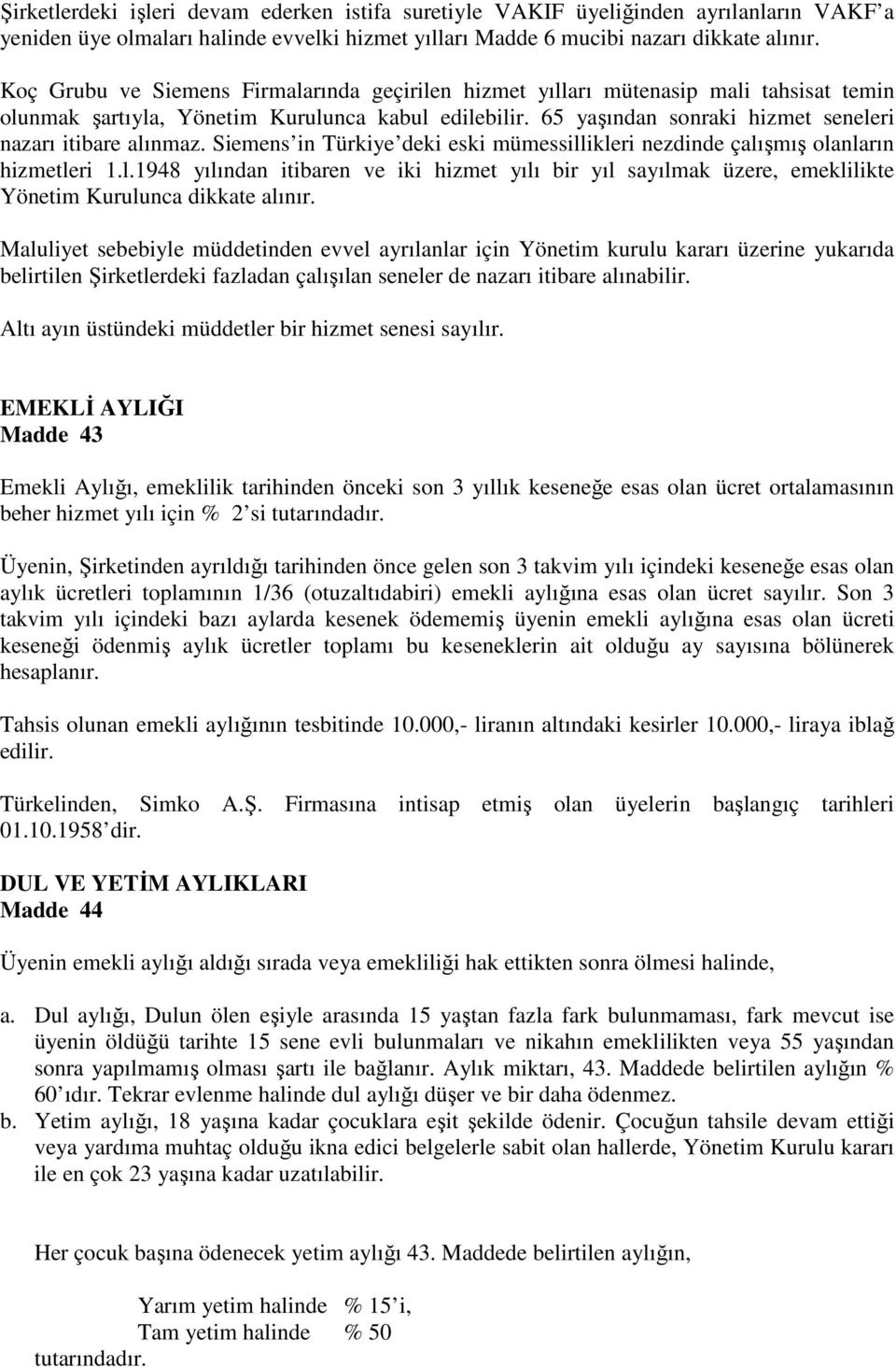 65 ya ından sonraki hizmet seneleri nazarı itibare alınmaz. Siemens in Türkiye deki eski mümessillikleri nezdinde çalı mı olanların hizmetleri 1.l.1948 yılından itibaren ve iki hizmet yılı bir yıl sayılmak üzere, emeklilikte Yönetim Kurulunca dikkate alınır.