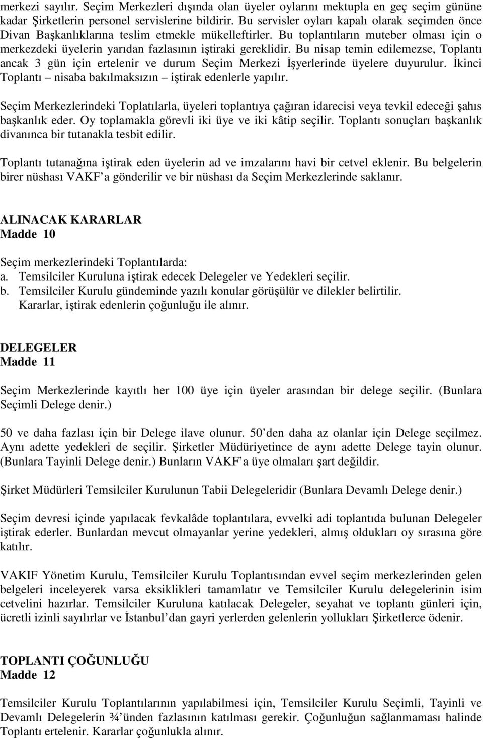 Bu nisap temin edilemezse, Toplantı ancak 3 gün için ertelenir ve durum Seçim Merkezi Đ yerlerinde üyelere duyurulur. Đkinci Toplantı nisaba bakılmaksızın i tirak edenlerle yapılır.