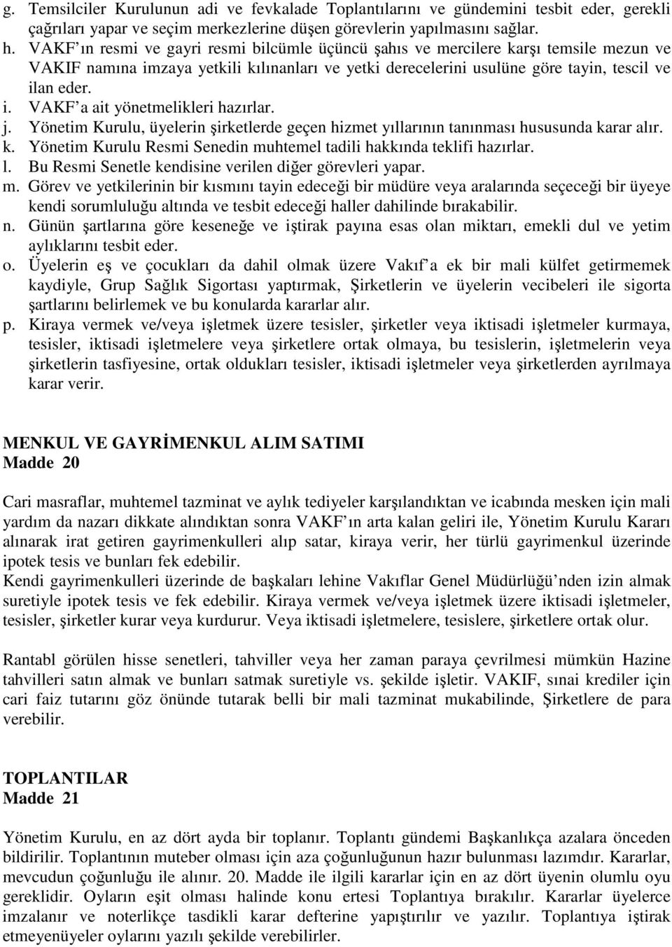 j. Yönetim Kurulu, üyelerin irketlerde geçen hizmet yıllarının tanınması hususunda karar alır. k. Yönetim Kurulu Resmi Senedin muhtemel tadili hakkında teklifi hazırlar. l.