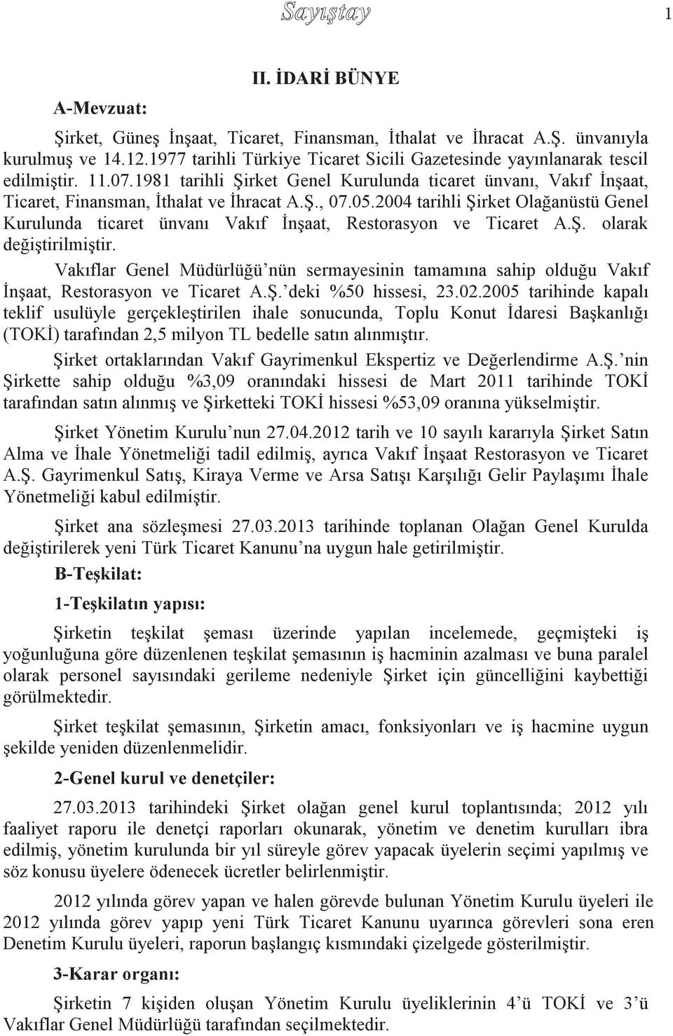 05.2004 tarihli Şirket Olağanüstü Genel Kurulunda ticaret ünvanı Vakıf İnşaat, Restorasyon ve Ticaret A.Ş. olarak değiştirilmiştir.