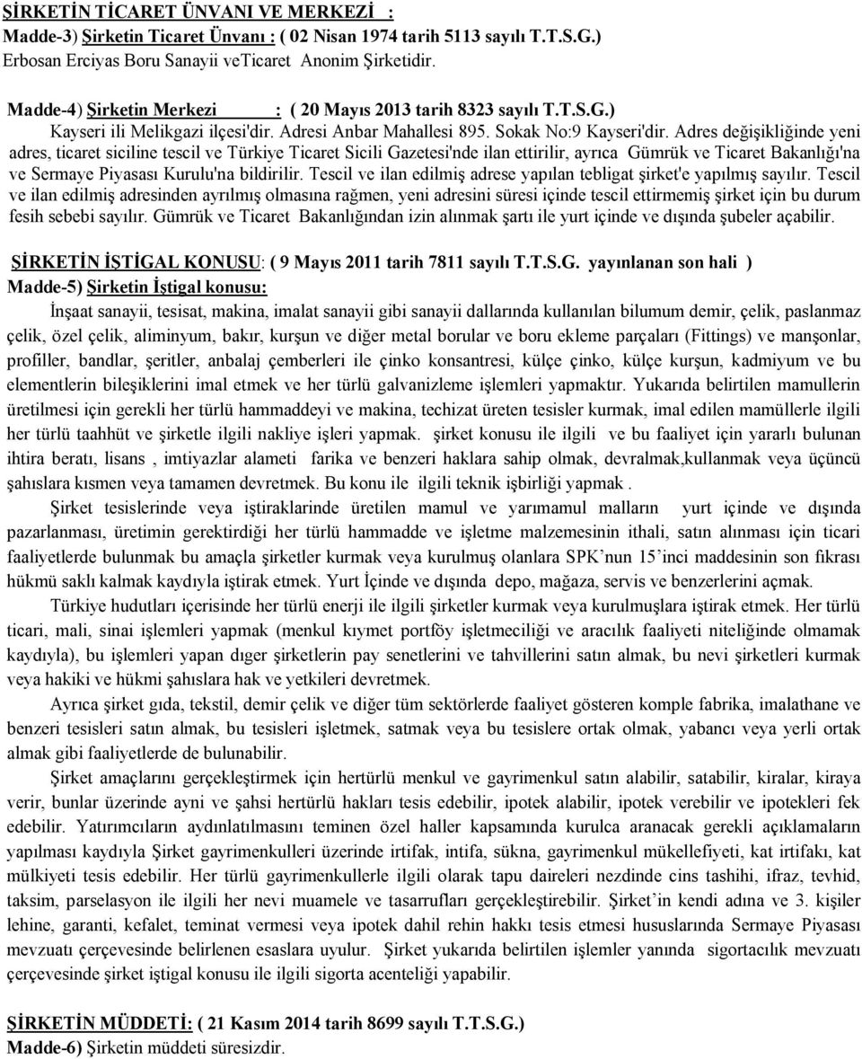 Adres değişikliğinde yeni adres, ticaret siciline tescil ve Türkiye Ticaret Sicili Gazetesi'nde ilan ettirilir, ayrıca Gümrük ve Ticaret Bakanlığı'na ve Sermaye Piyasası Kurulu'na bildirilir.