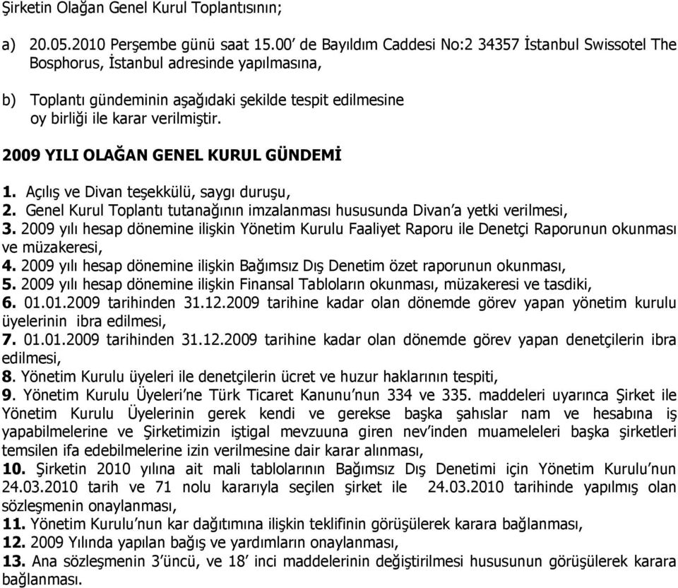 2009 YILI OLAĞAN GENEL KURUL GÜNDEMĐ 1. Açılış ve Divan teşekkülü, saygı duruşu, 2. Genel Kurul Toplantı tutanağının imzalanması hususunda Divan a yetki verilmesi, 3.