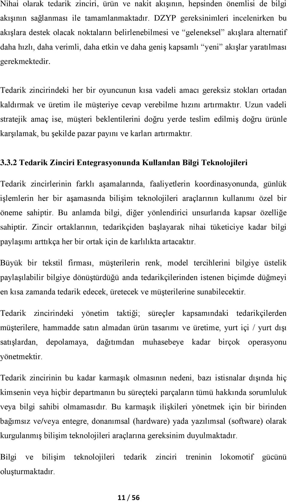 yaratılması gerekmektedir. Tedarik zincirindeki her bir oyuncunun kısa vadeli amacı gereksiz stokları ortadan kaldırmak ve üretim ile müşteriye cevap verebilme hızını artırmaktır.