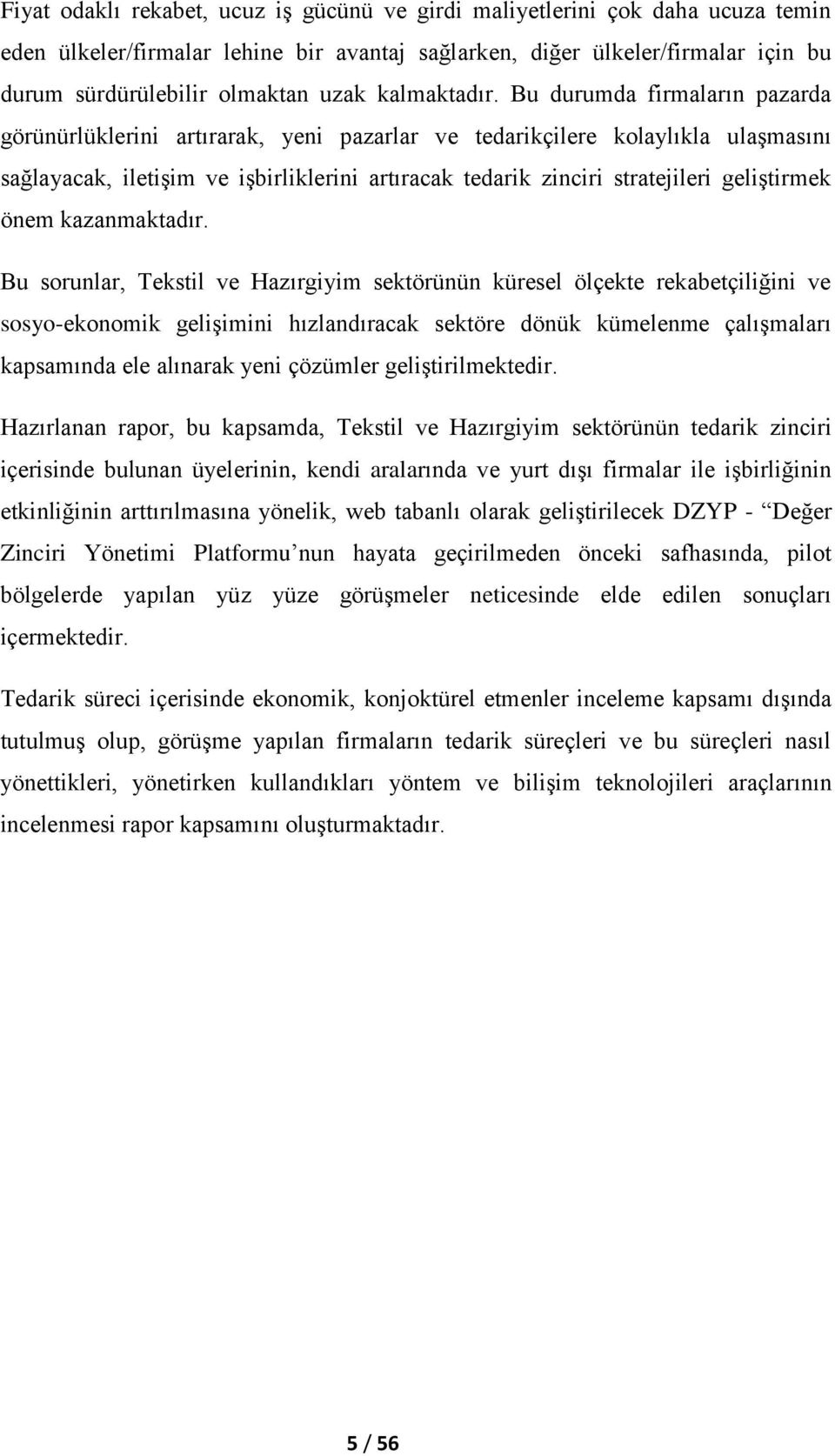 Bu durumda firmaların pazarda görünürlüklerini artırarak, yeni pazarlar ve tedarikçilere kolaylıkla ulaşmasını sağlayacak, iletişim ve işbirliklerini artıracak tedarik zinciri stratejileri