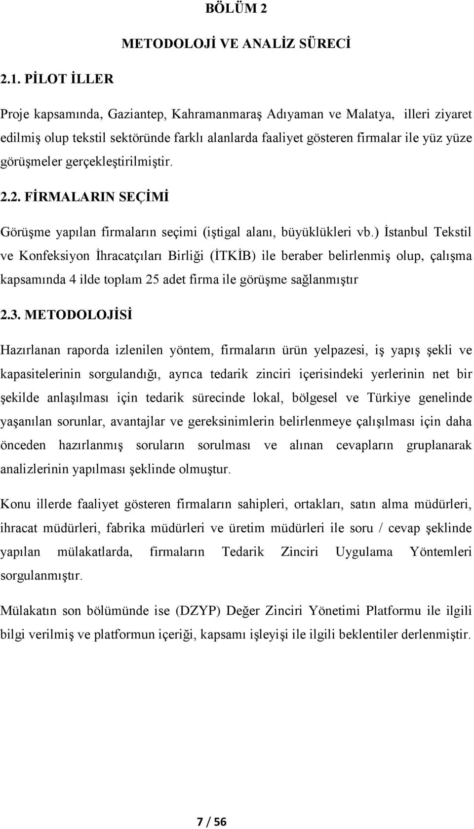 gerçekleştirilmiştir. 2.2. FİRMALARIN SEÇİMİ Görüşme yapılan firmaların seçimi (iştigal alanı, büyüklükleri vb.