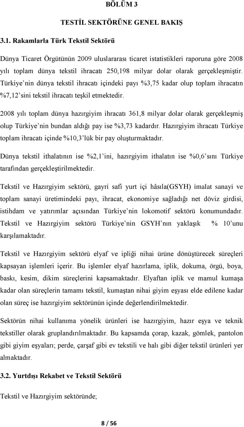 Türkiye nin dünya tekstil ihracatı içindeki payı %3,75 kadar olup toplam ihracatın %7,12 sini tekstil ihracatı teşkil etmektedir.