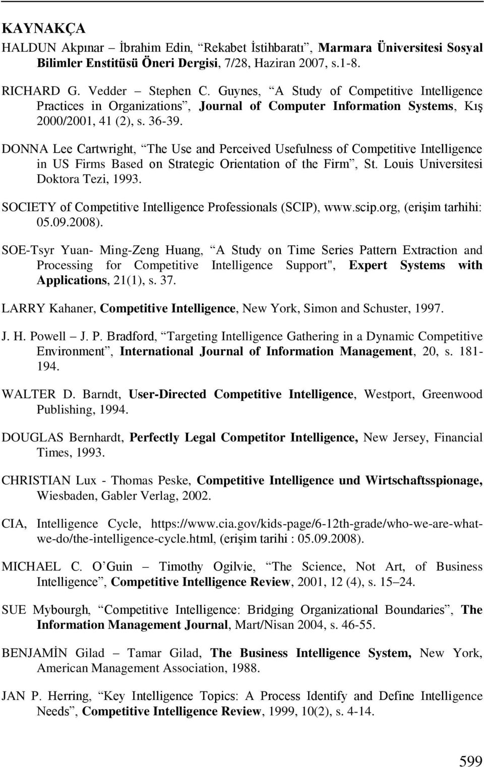 DONNA Lee Cartwright, The Use and Perceived Usefulness of Competitive Intelligence in US Firms Based on Strategic Orientation of the Firm, St. Louis Universitesi Doktora Tezi, 1993.