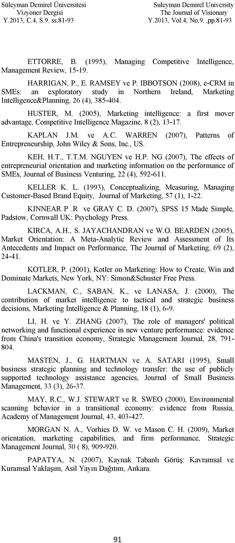 (2005), Marketing intelligence: a first mover advantage, Competitive Intelligence Magazine, 8 (2), 13-17. KAPLAN J.M. ve A.C. WARREN (2007), Patterns of Entrepreneurship, John Wiley & Sons, Inc., US.