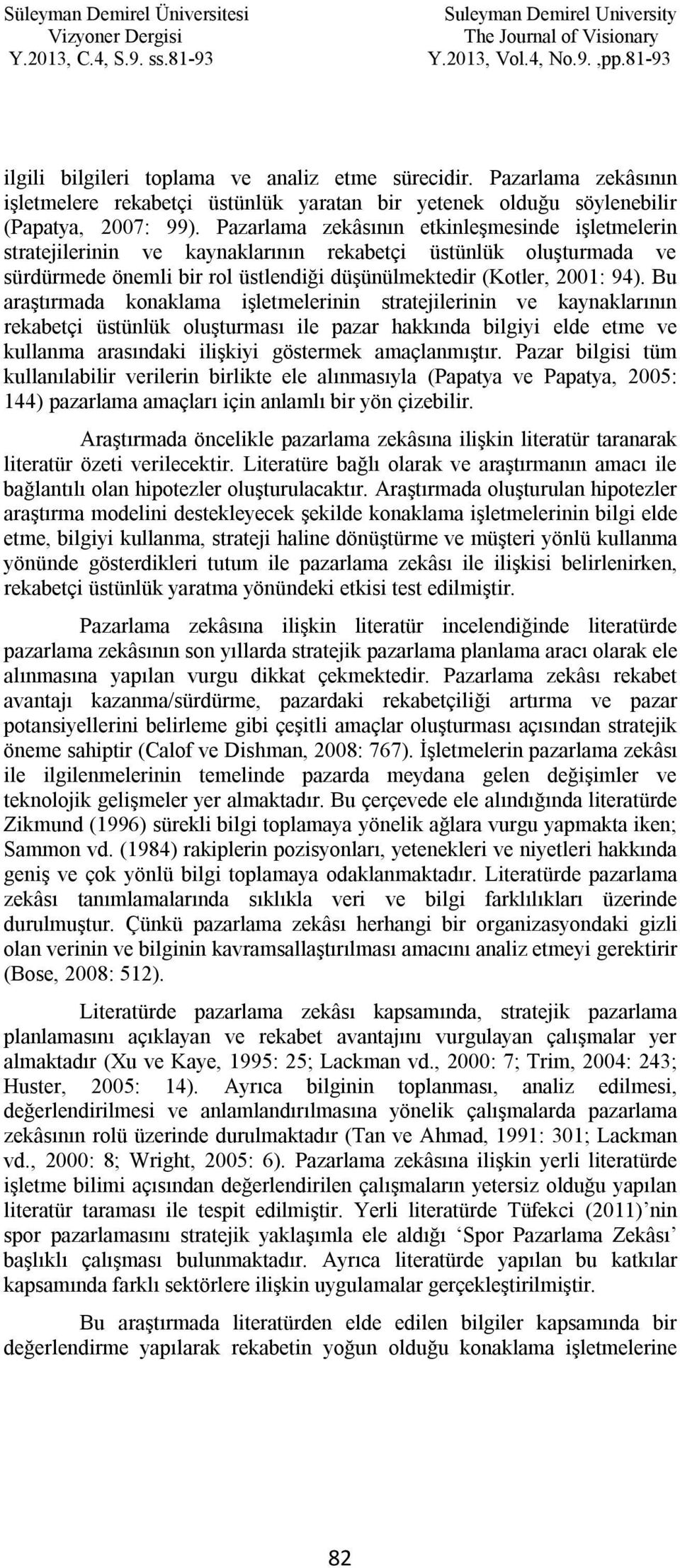 Bu araştırmada konaklama işletmelerinin stratejilerinin ve kaynaklarının rekabetçi üstünlük oluşturması ile pazar hakkında bilgiyi elde etme ve kullanma arasındaki ilişkiyi göstermek amaçlanmıştır.