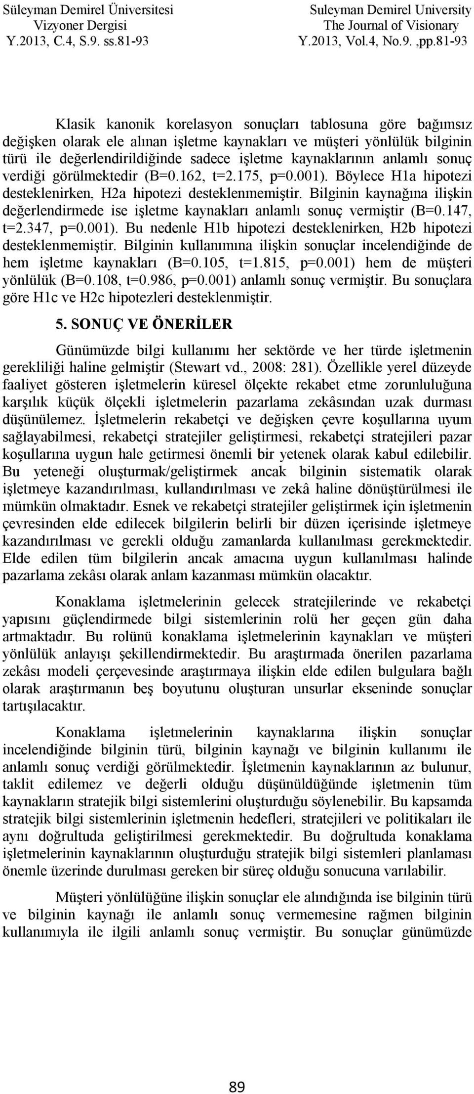 Bilginin kaynağına ilişkin değerlendirmede ise işletme kaynakları anlamlı sonuç vermiştir (B=0.147, t=2.347, p=0.001). Bu nedenle H1b hipotezi desteklenirken, H2b hipotezi desteklenmemiştir.