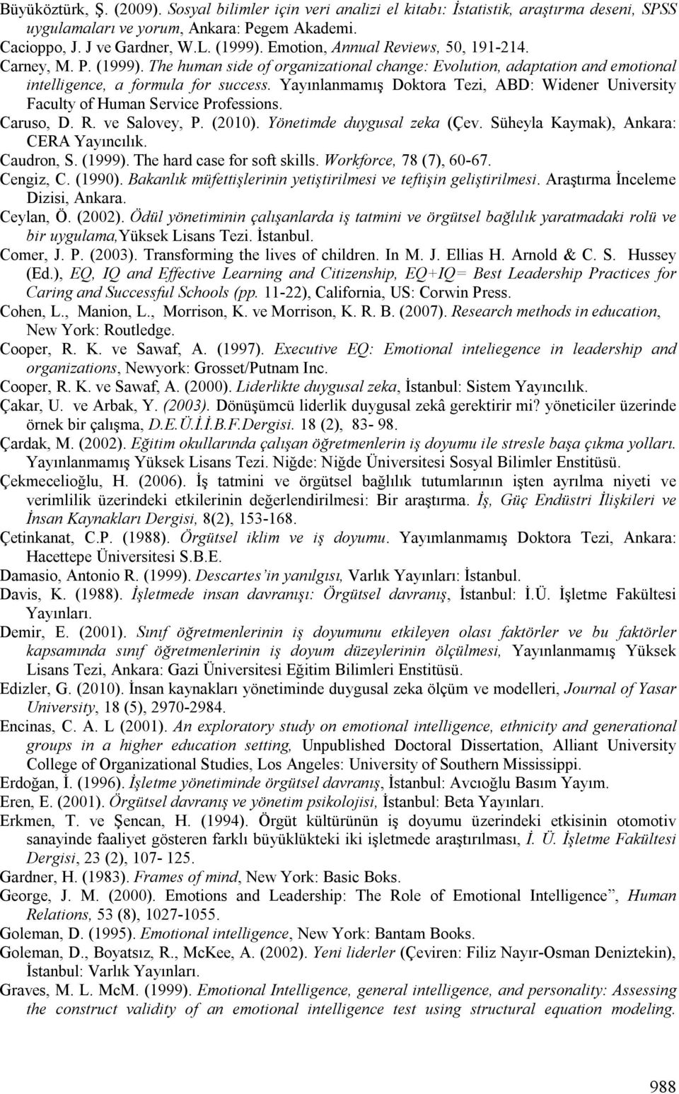 Yayınlanmamış Doktora Tezi, ABD: Widener University Faculty of Human Service Professions. Caruso, D. R. ve Salovey, P. (2010). Yönetimde duygusal zeka (Çev. Süheyla Kaymak), Ankara: CERA Yayıncılık.