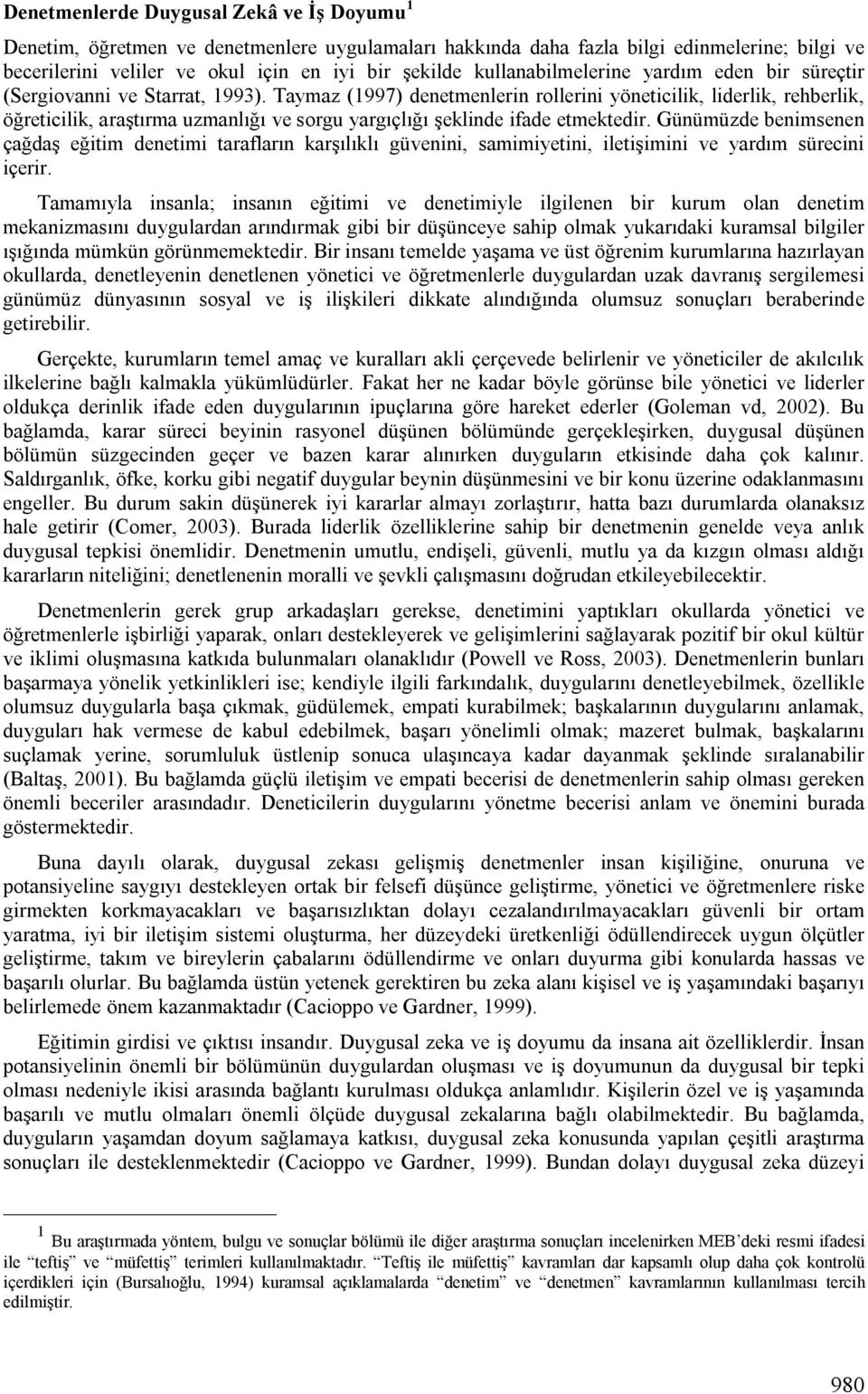 Taymaz (1997) denetmenlerin rollerini yöneticilik, liderlik, rehberlik, öğreticilik, araştırma uzmanlığı ve sorgu yargıçlığı şeklinde ifade etmektedir.