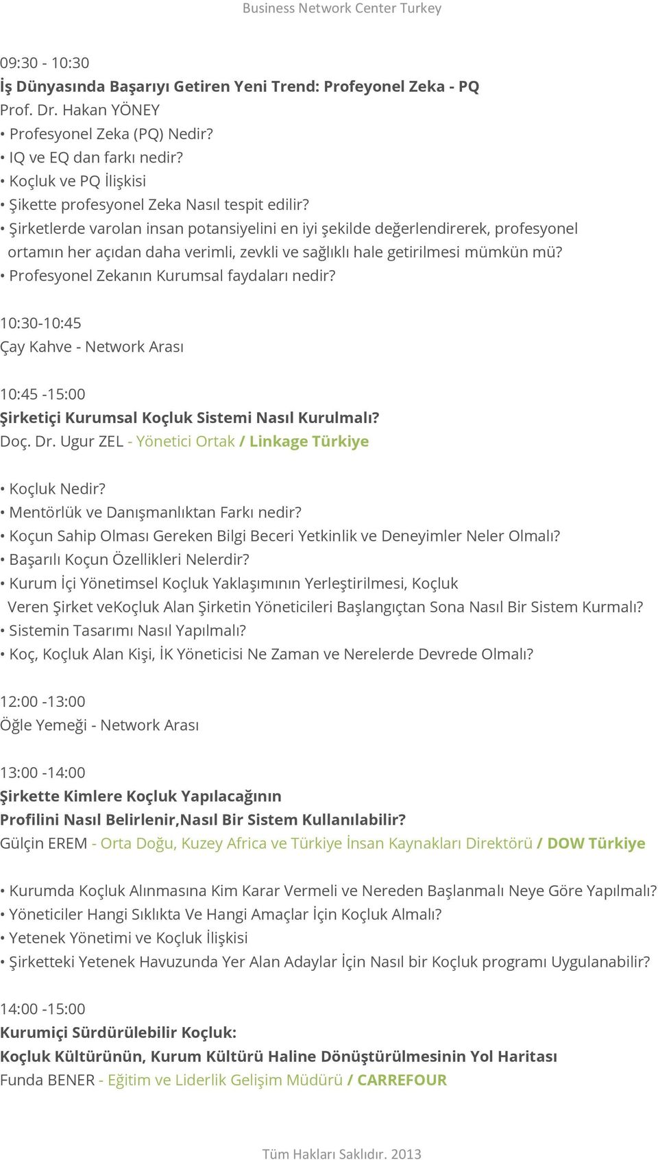 Şirketlerde varolan insan potansiyelini en iyi şekilde değerlendirerek, profesyonel ortamın her açıdan daha verimli, zevkli ve sağlıklı hale getirilmesi mümkün mü?