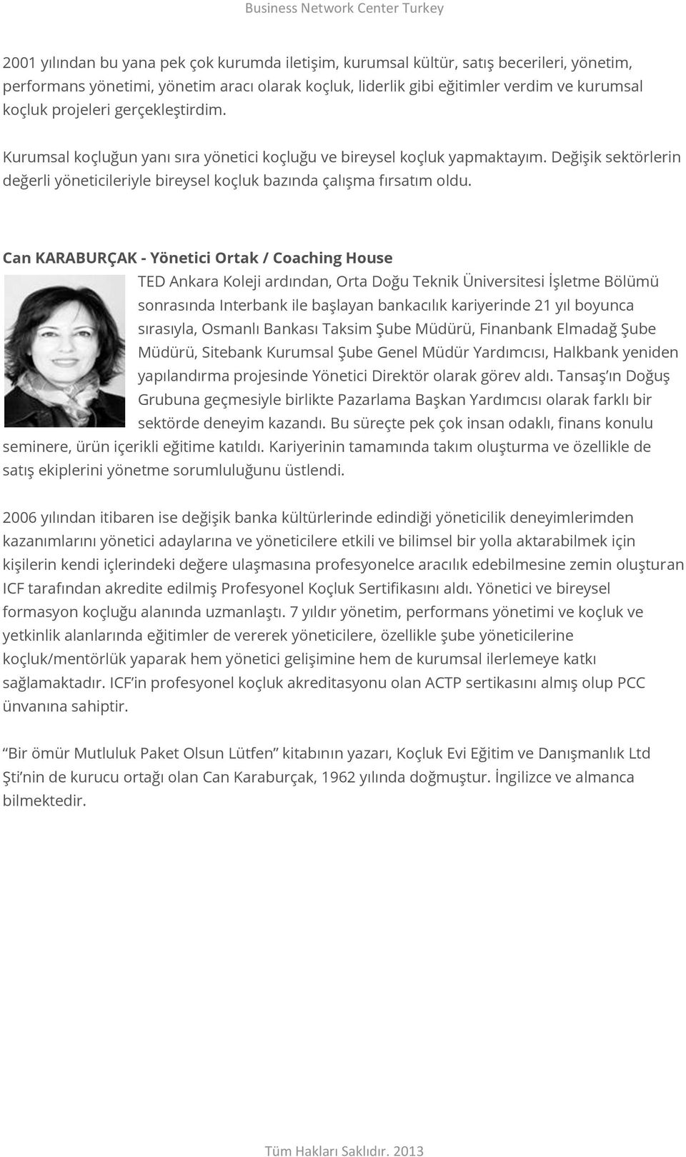 Can KARABURÇAK - Yönetici Ortak / Coaching House TED Ankara Koleji ardından, Orta Doğu Teknik Üniversitesi İşletme Bölümü sonrasında Interbank ile başlayan bankacılık kariyerinde 21 yıl boyunca