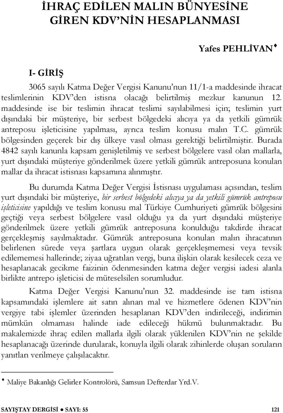 maddesinde ise bir teslimin ihracat teslimi sayılabilmesi için; teslimin yurt dı ındaki bir mü teriye, bir serbest bölgedeki alıcıya ya da yetkili gümrük antreposu i leticisine yapılması, ayrıca