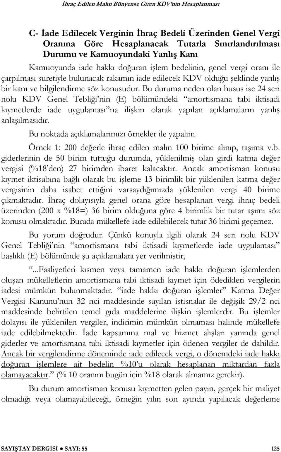 Bu duruma neden olan husus ise 24 seri nolu KDV Genel Tebli i nin (E) bölümündeki amortismana tabi iktisadi kıymetlerde iade uygulaması na ili kin olarak yapılan açıklamaların yanlı anla ılmasıdır.