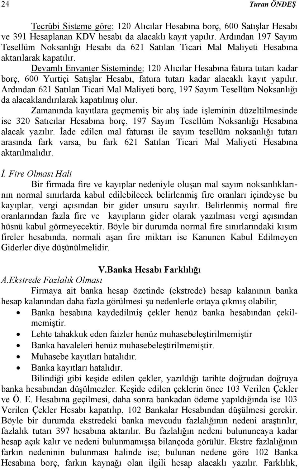 Devamlı Envanter Sisteminde; 120 Alıcılar Hesabına fatura tutarı kadar borç, 600 Yurtiçi Satışlar Hesabı, fatura tutarı kadar alacaklı kayıt yapılır.