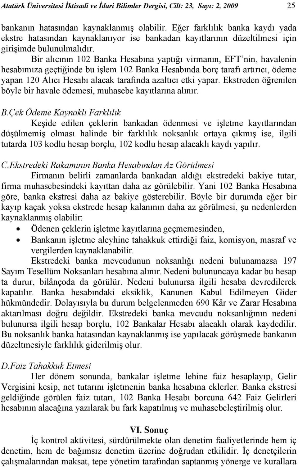 Bir alıcının 102 Banka Hesabına yaptığı virmanın, EFT nin, havalenin hesabımıza geçtiğinde bu işlem 102 Banka Hesabında borç tarafı artırıcı, ödeme yapan 120 Alıcı Hesabı alacak tarafında azaltıcı