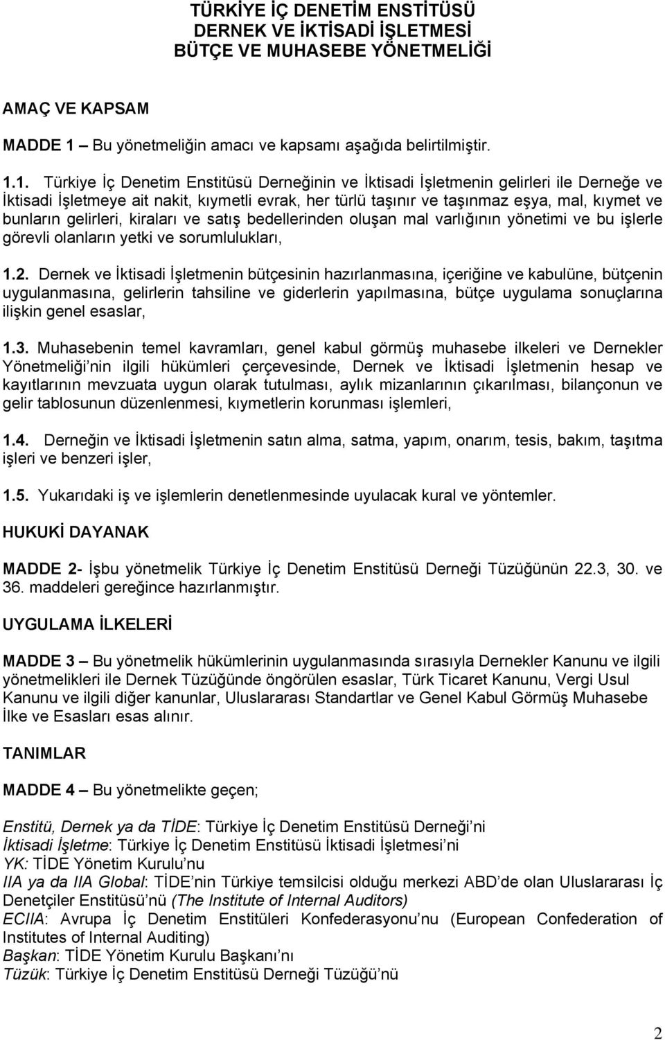 1. Türkiye İç Denetim Enstitüsü Derneğinin ve İktisadi İşletmenin gelirleri ile Derneğe ve İktisadi İşletmeye ait nakit, kıymetli evrak, her türlü taşınır ve taşınmaz eşya, mal, kıymet ve bunların