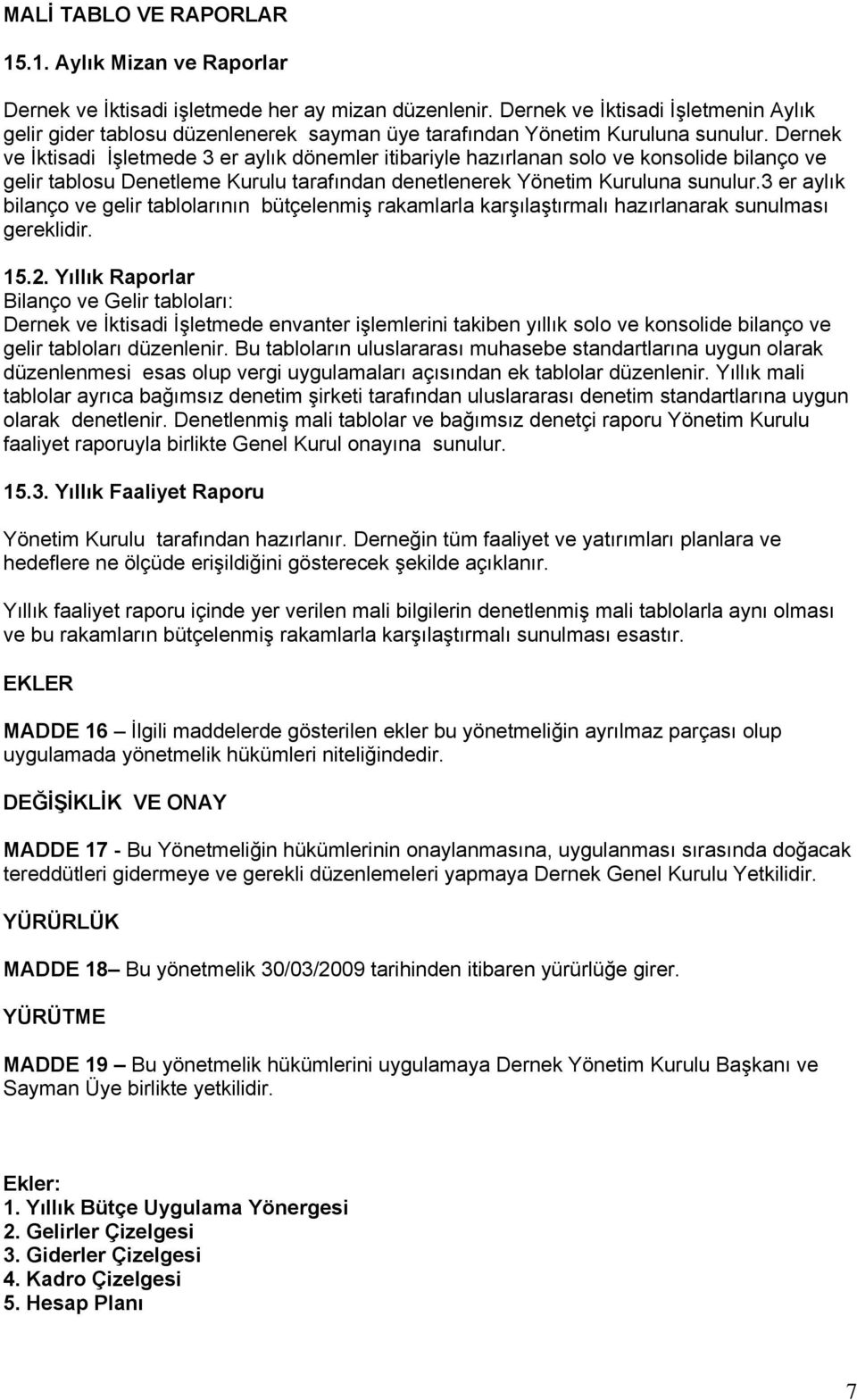 Dernek ve İktisadi İşletmede 3 er aylık dönemler itibariyle hazırlanan solo ve konsolide bilanço ve gelir tablosu Denetleme Kurulu tarafından denetlenerek Yönetim Kuruluna sunulur.