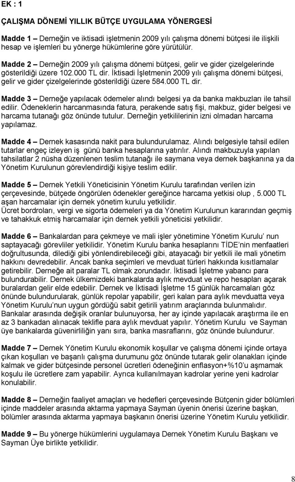 İktisadi İşletmenin 2009 yılı çalışma dönemi bütçesi, gelir ve gider çizelgelerinde gösterildiği üzere 584.000 TL dir.