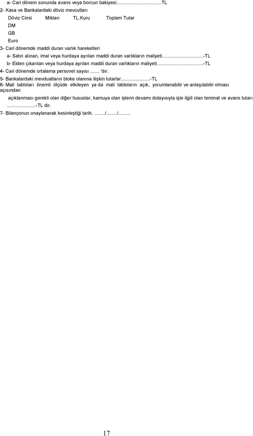 ..-tl b- Elden çıkarılan veya hurdaya ayrılan maddi duran varlıkların maliyeti...-tl 4- Cari dönemde ortalama personel sayısı... 'dır. 5- Bankalardaki mevduatların bloke olanına ilişkin tutarlar.