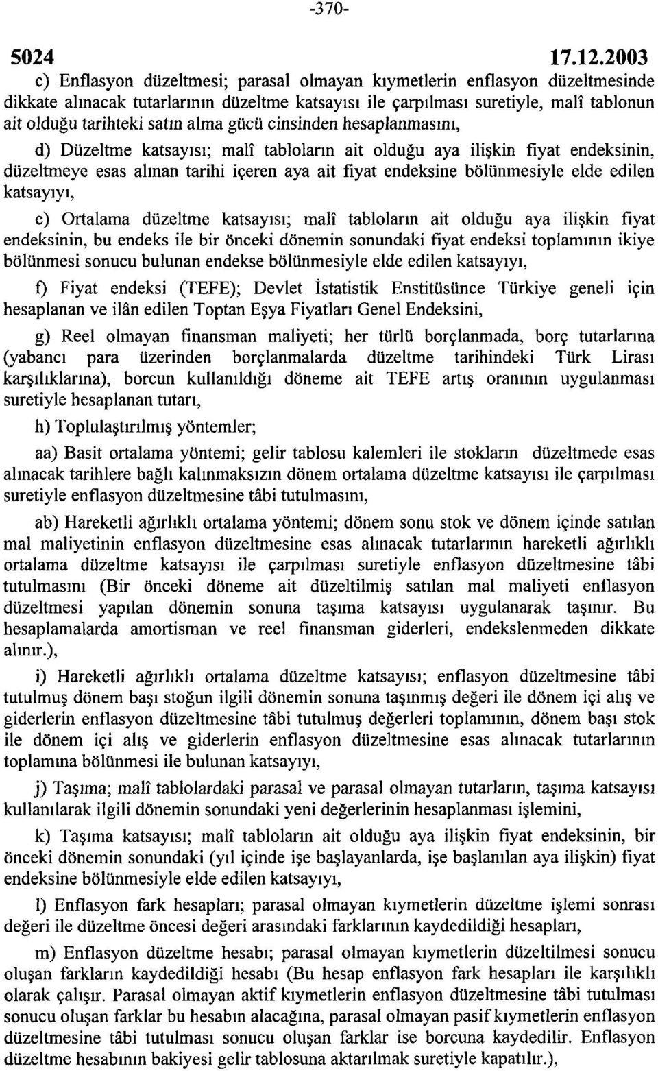 edilen katsayıyı, e) Ortalama düzeltme katsayısı; malî tabloların ait olduğu aya ilişkin fiyat endeksinin, bu endeks ile bir önceki dönemin sonundaki fiyat endeksi toplamının ikiye bölünmesi sonucu