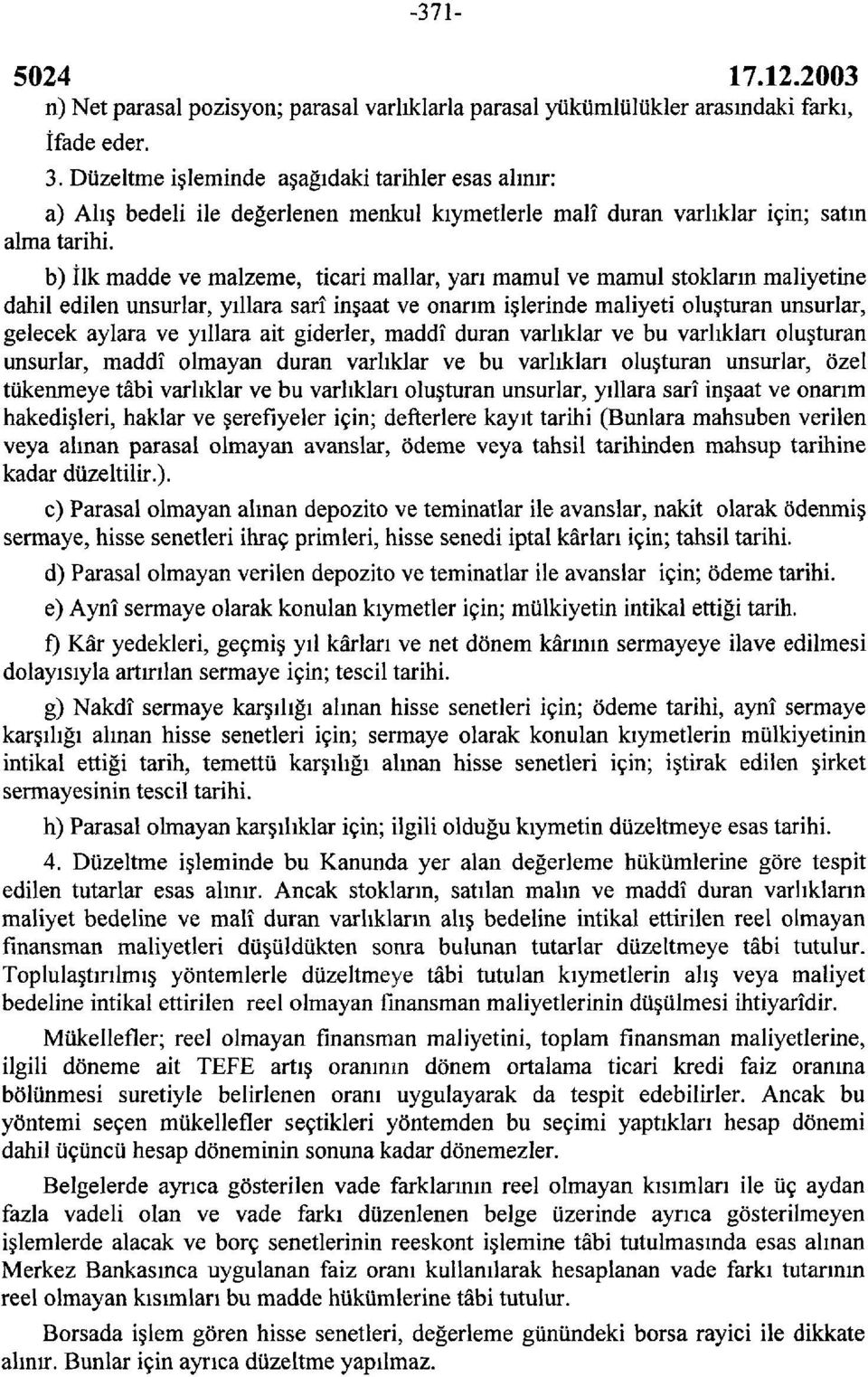 b) İlk madde ve malzeme, ticari mallar, yarı mamul ve mamul stokların maliyetine dahil edilen unsurlar, yıllara sarı inşaat ve onarım işlerinde maliyeti oluşturan unsurlar, gelecek aylara ve yıllara