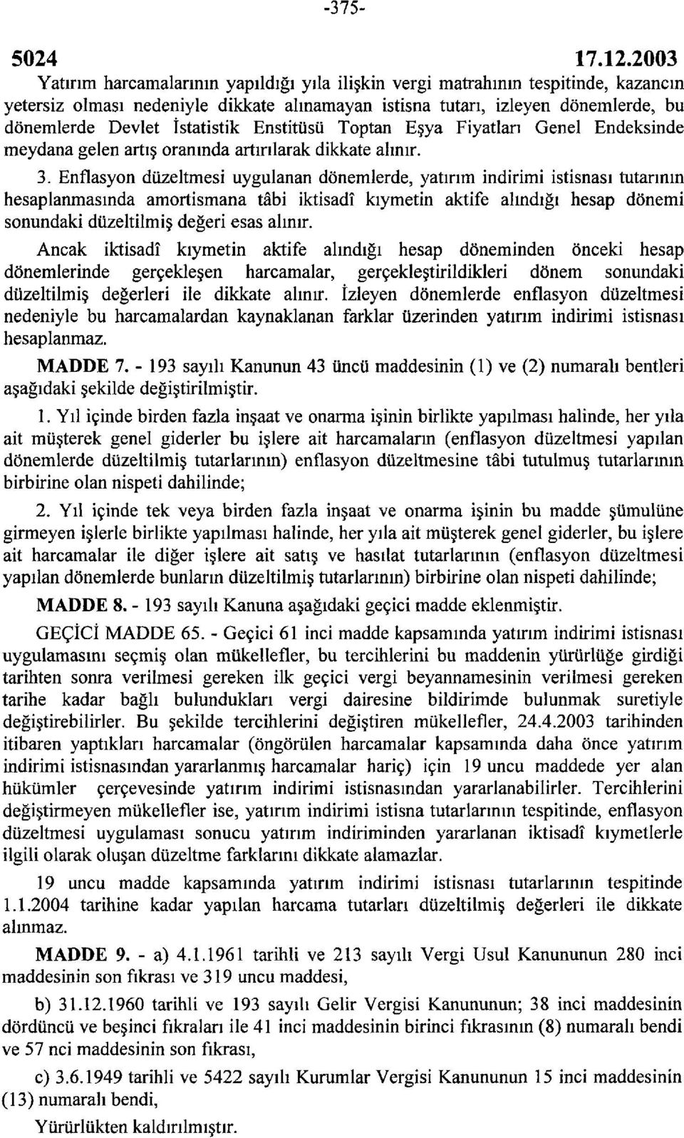 Enflasyon düzeltmesi uygulanan dönemlerde, yatırım indirimi istisnası tutarının hesaplanmasında amortismana tâbi iktisadî kıymetin aktife alındığı hesap dönemi sonundaki düzeltilmiş değeri esas