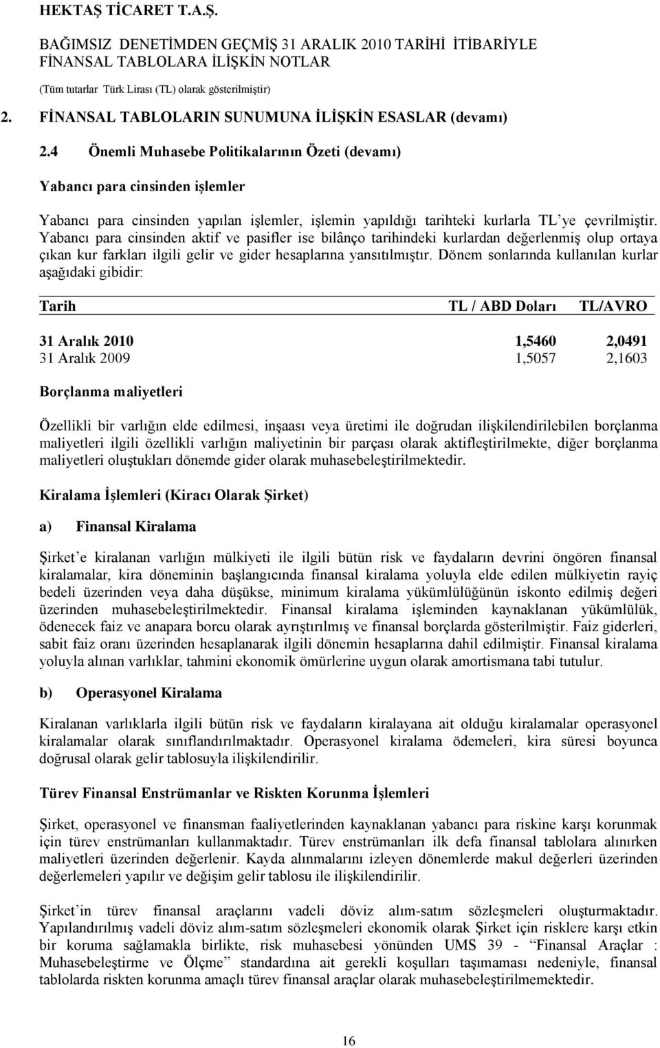 Yabancı para cinsinden aktif ve pasifler ise bilânço tarihindeki kurlardan değerlenmiģ olup ortaya çıkan kur farkları ilgili gelir ve gider hesaplarına yansıtılmıģtır.