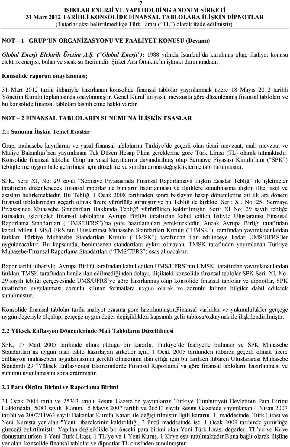 Konsolide raporun onaylanması; 31 Mart 2012 tarihi itibariyle hazırlanan konsolide finansal tablolar yayınlanmak üzere 18 Mayıs 2012 tarihli Yönetim Kurulu toplantısında onaylanmıştır.