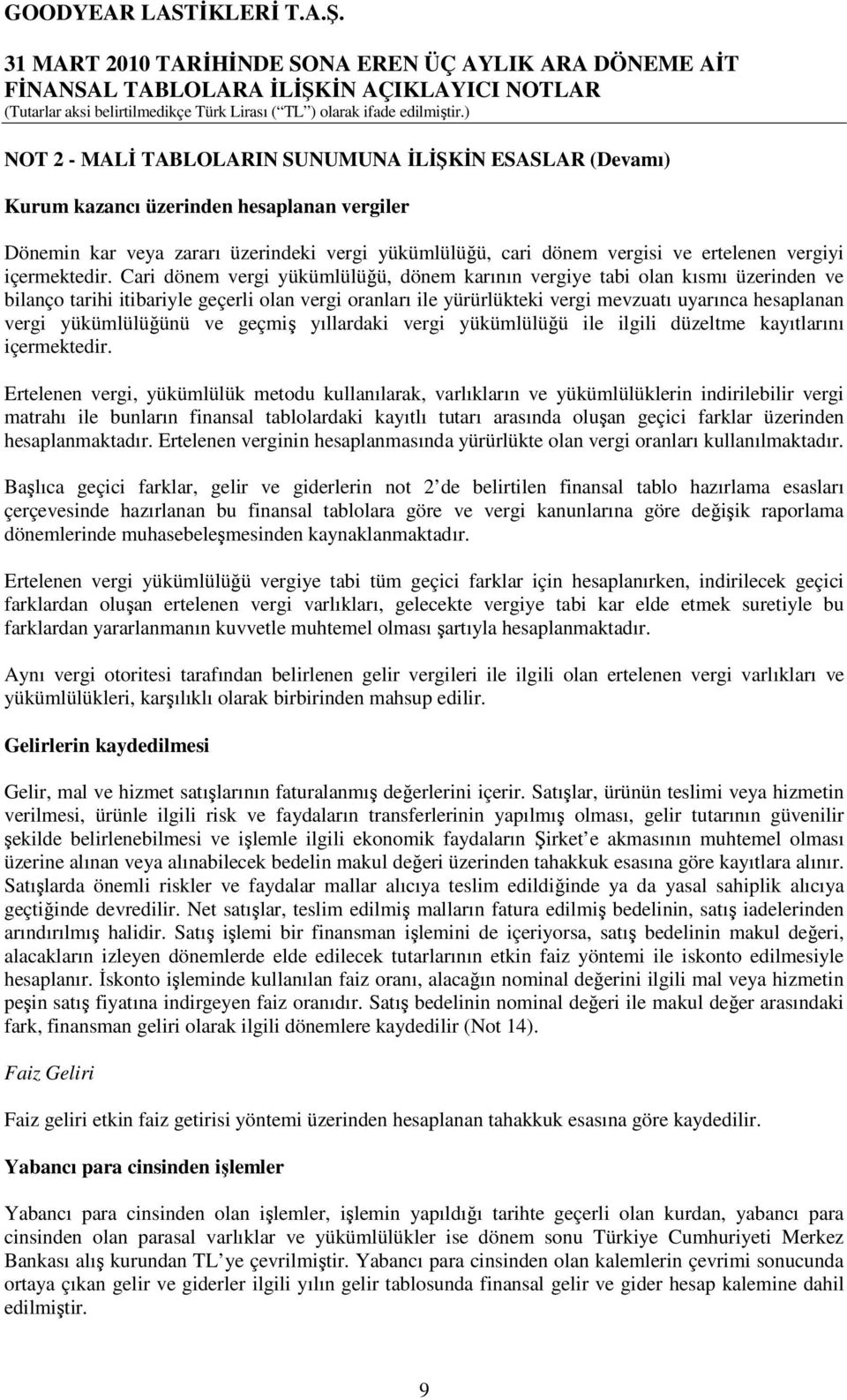 Cari dönem vergi yükümlülüğü, dönem karının vergiye tabi olan kısmı üzerinden ve bilanço tarihi itibariyle geçerli olan vergi oranları ile yürürlükteki vergi mevzuatı uyarınca hesaplanan vergi