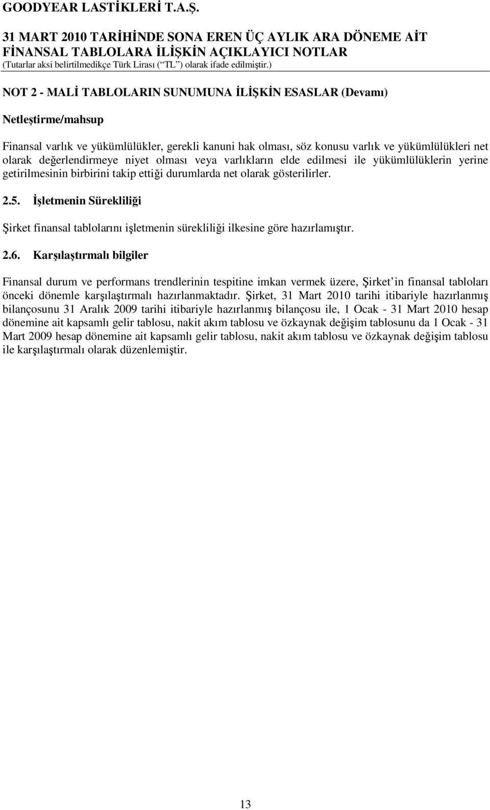 İşletmenin Sürekliliği Şirket finansal tablolarını işletmenin sürekliliği ilkesine göre hazırlamıştır. 2.6.