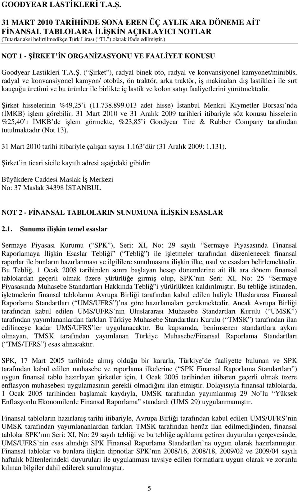 ( Şirket ), radyal binek oto, radyal ve konvansiyonel kamyonet/minibüs, radyal ve konvansiyonel kamyon/ otobüs, ön traktör, arka traktör, iş makinaları dış lastikleri ile sırt kauçuğu üretimi ve bu