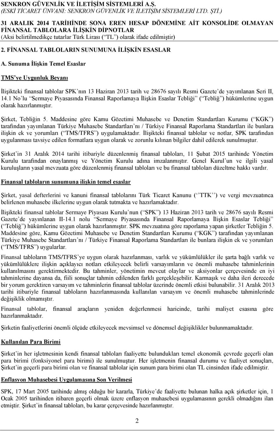 1 No lu Sermaye Piyasasında Finansal Raporlamaya İlişkin Esaslar Tebliği ( Tebliğ ) hükümlerine uygun olarak hazırlanmıştır. Şirket, Tebliğin 5.